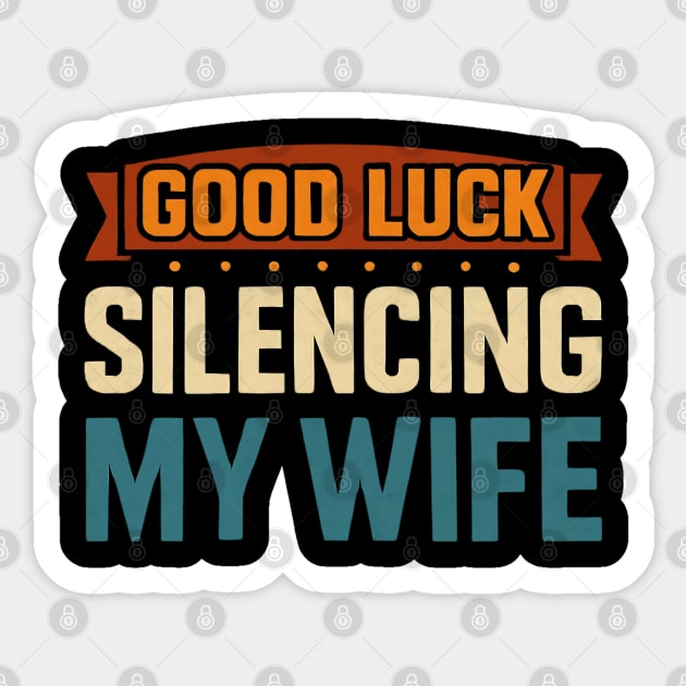 Good-Luck-Silencing-My-Wife Sticker by Creatifly Graphic Tees